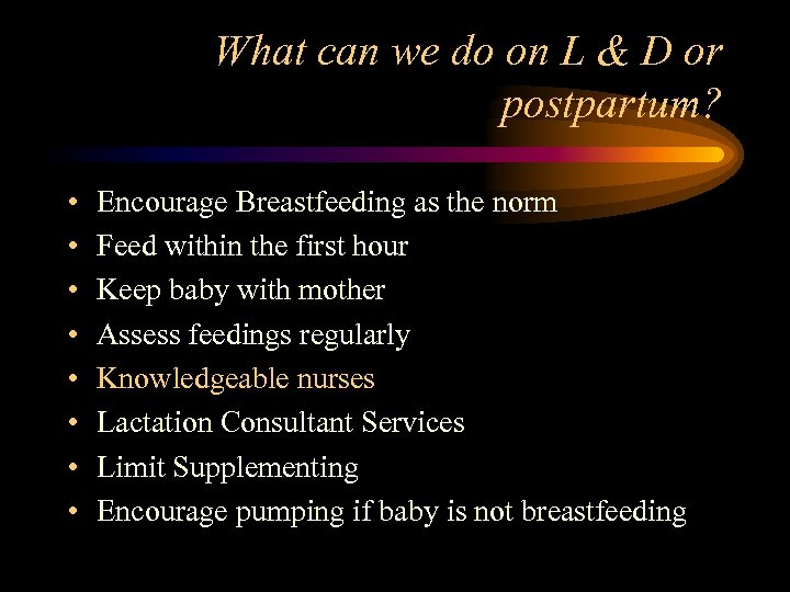 What can we do on L & D or postpartum? • • Encourage Breastfeeding