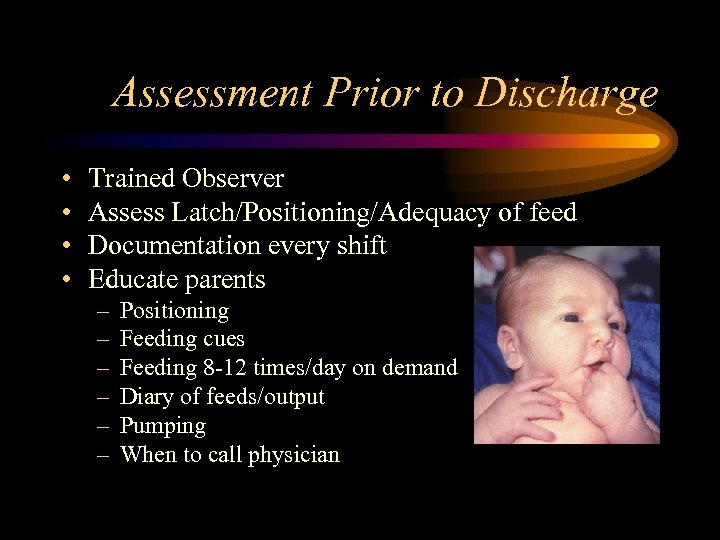 Assessment Prior to Discharge • • Trained Observer Assess Latch/Positioning/Adequacy of feed Documentation every