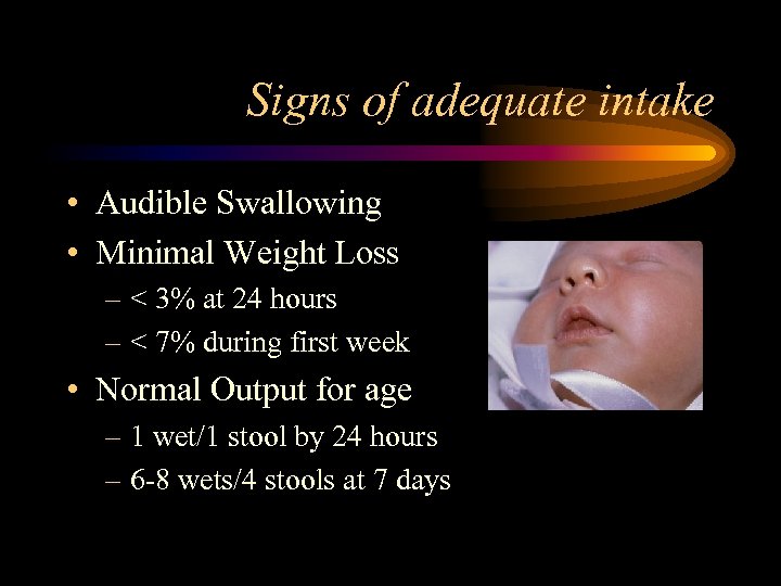 Signs of adequate intake • Audible Swallowing • Minimal Weight Loss – < 3%