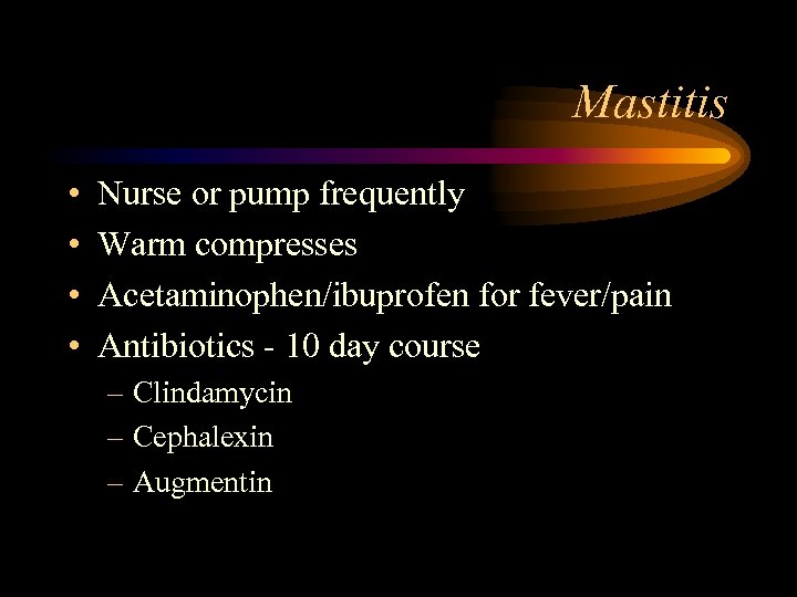 Mastitis • • Nurse or pump frequently Warm compresses Acetaminophen/ibuprofen for fever/pain Antibiotics -