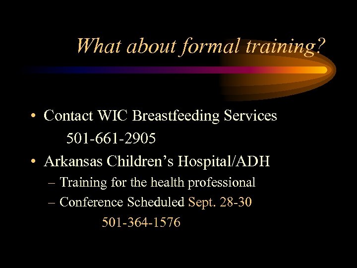 What about formal training? • Contact WIC Breastfeeding Services 501 -661 -2905 • Arkansas