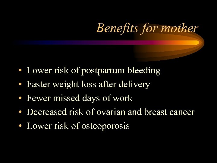 Benefits for mother • • • Lower risk of postpartum bleeding Faster weight loss