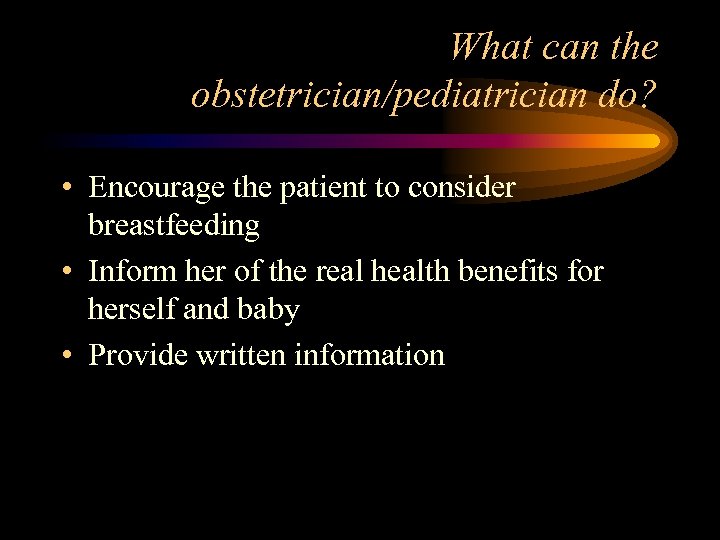 What can the obstetrician/pediatrician do? • Encourage the patient to consider breastfeeding • Inform