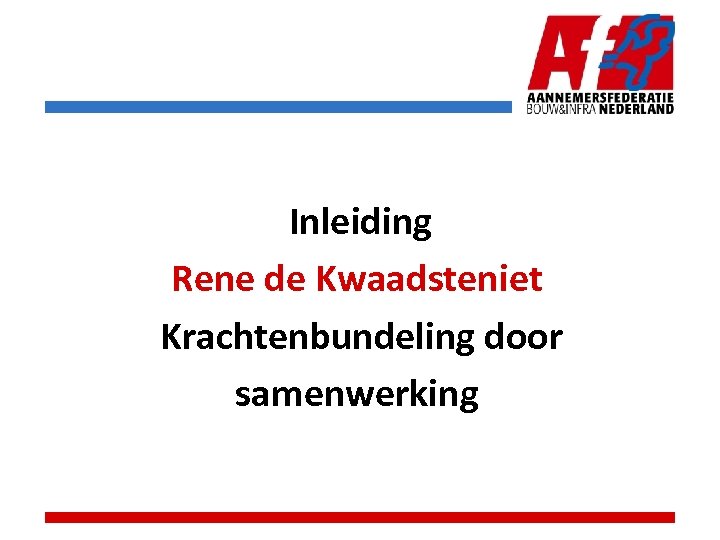 Inleiding Rene de Kwaadsteniet Krachtenbundeling door samenwerking 