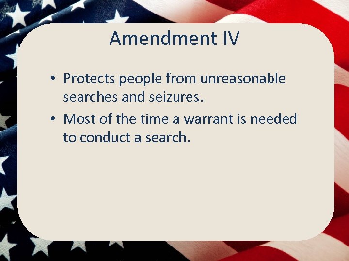 Amendment IV • Protects people from unreasonable searches and seizures. • Most of the