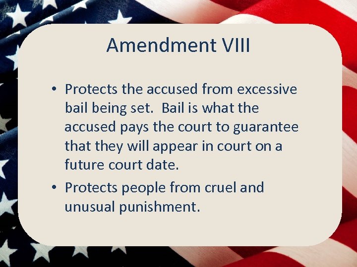 Amendment VIII • Protects the accused from excessive bail being set. Bail is what