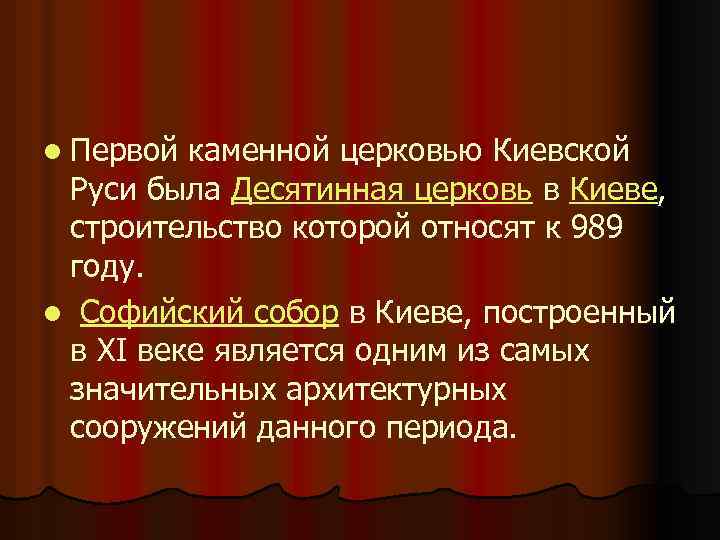 l Первой каменной церковью Киевской Руси была Десятинная церковь в Киеве, строительство которой относят