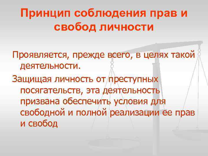 Принцип соблюдения прав и свобод личности Проявляется, прежде всего, в целях такой деятельности. Защищая