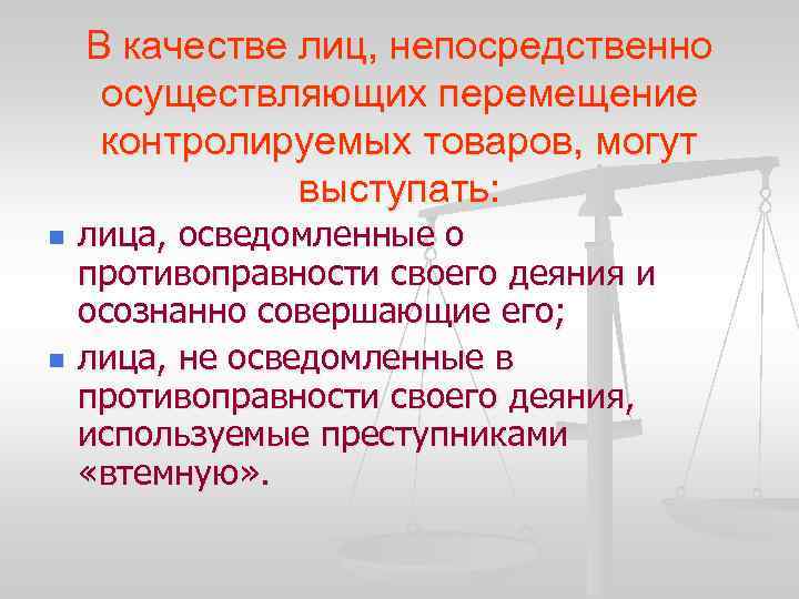 В качестве лиц, непосредственно осуществляющих перемещение контролируемых товаров, могут выступать: n n лица, осведомленные