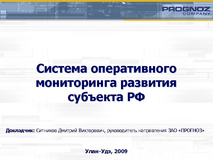 Система оперативного мониторинга развития субъекта РФ Докладчик: Ситников Дмитрий Викторович, руководитель направления ЗАО «ПРОГНОЗ»