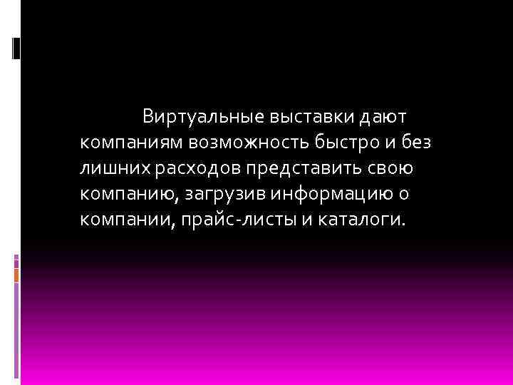  Виртуальные выставки дают компаниям возможность быстро и без лишних расходов представить свою компанию,