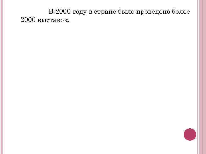 В 2000 году в стране было проведено более 2000 выставок. 