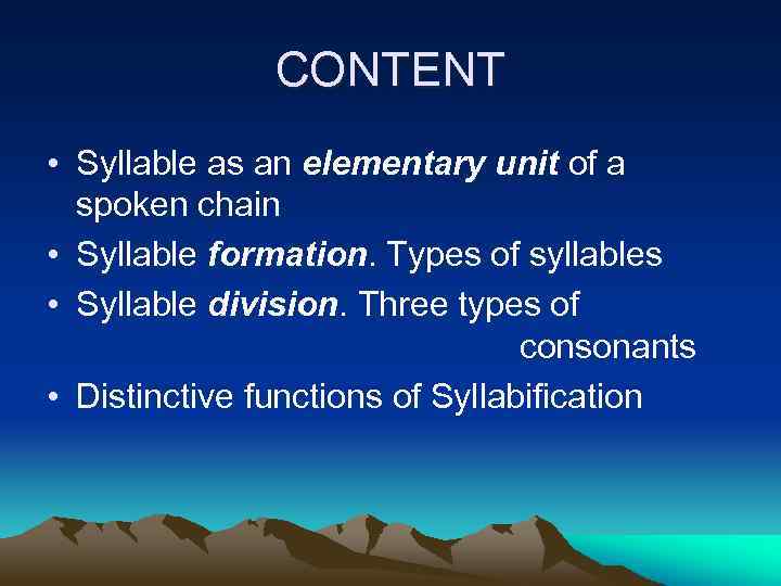 CONTENT • Syllable as an elementary unit of a spoken chain • Syllable formation.