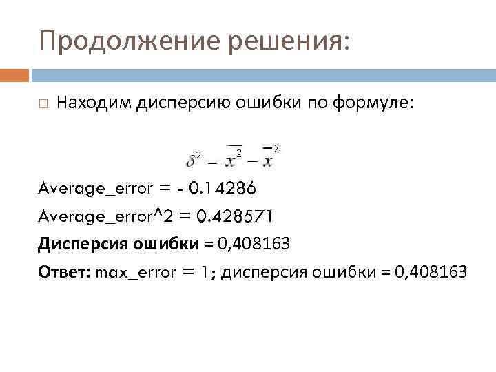 Продолжение решения: Находим дисперсию ошибки по формуле: Average_error = - 0. 14286 Average_error^2 =