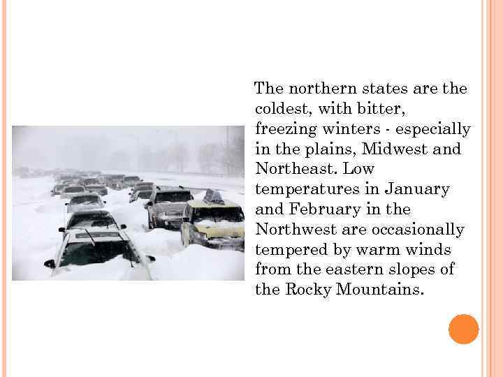 The northern states are the coldest, with bitter, freezing winters - especially in the