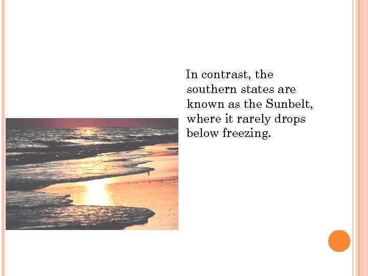 In contrast, the southern states are known as the Sunbelt, where it rarely drops