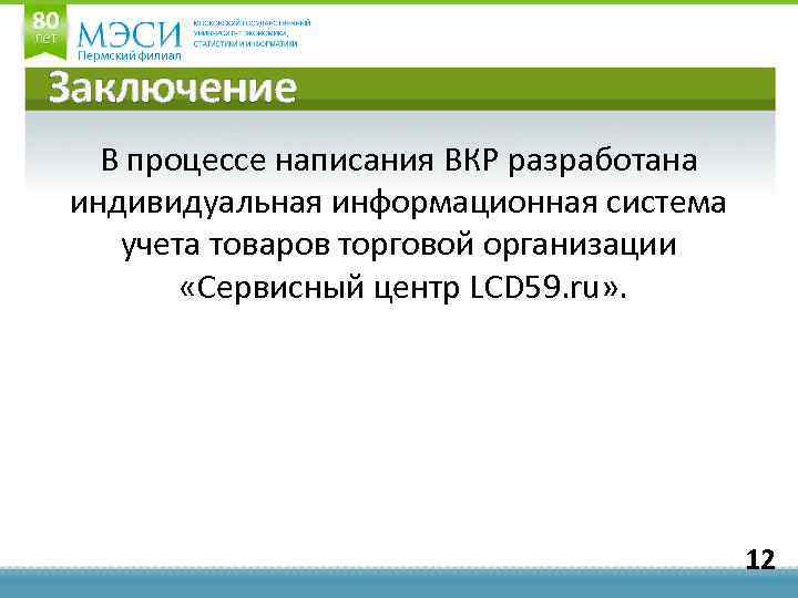 Заключение В процессе написания ВКР разработана индивидуальная информационная система учета товаров торговой организации «Сервисный