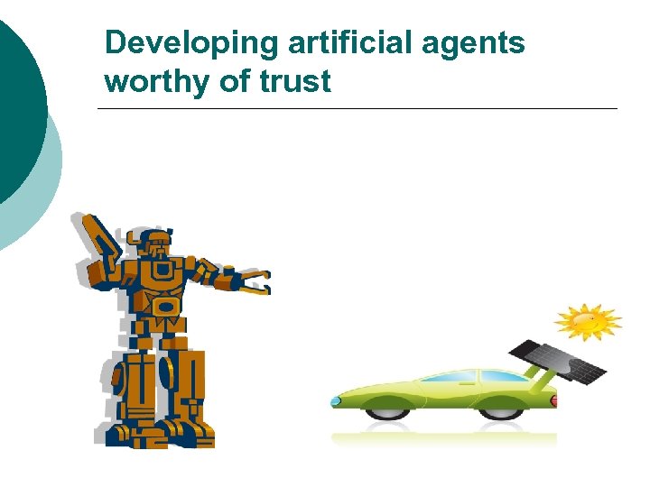 Developing artificial agents worthy of trust 