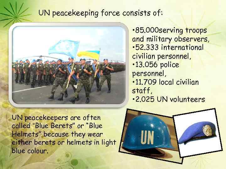 UN peacekeeping force consists of: • 85. 000 serving troops and military observers, •