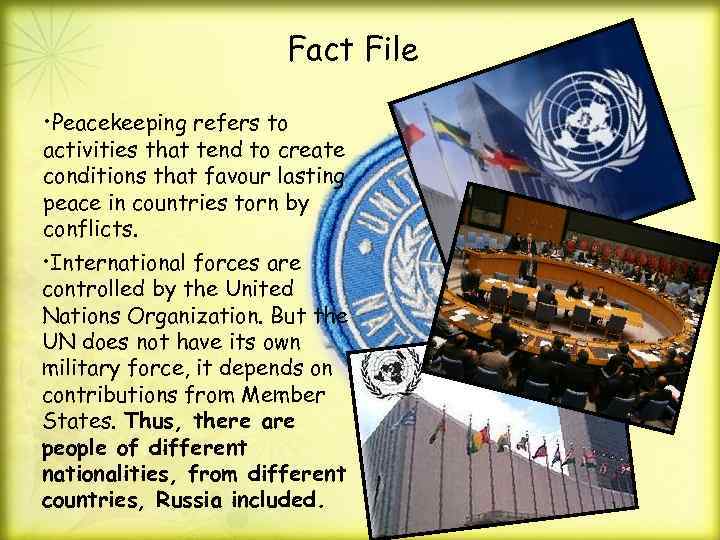 Fact File • Peacekeeping refers to activities that tend to create conditions that favour