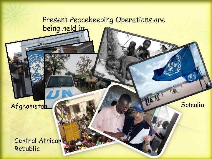 Present Peacekeeping Operations are being held in: Afghanistan Central African Republic Somalia 