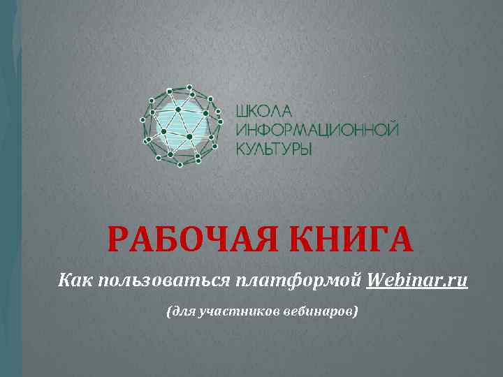 РАБОЧАЯ КНИГА Как пользоваться платформой Webinar. ru (для участников вебинаров) 
