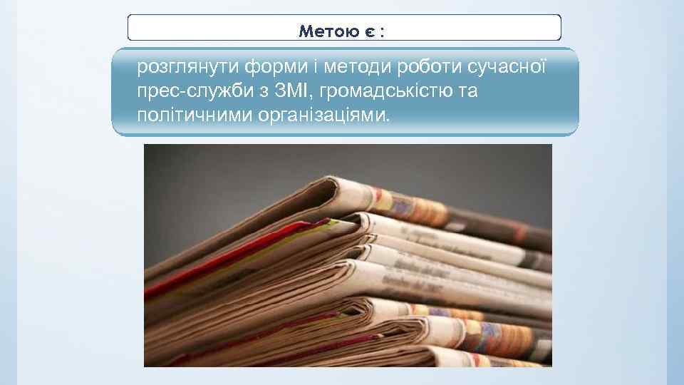 Метою є : розглянути форми і методи роботи сучасної прес-служби з ЗМІ, громадськістю та