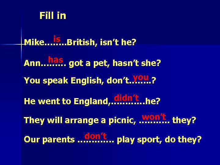 Fill in is Mike……. . British, isn’t he? has Ann……… got a pet, hasn’t