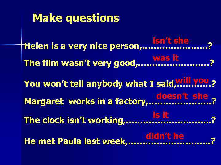 Make questions isn’t she Helen is a very nice person, …………………. . ? was