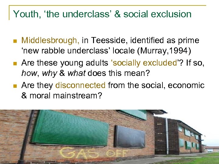 Youth, ‘the underclass’ & social exclusion n Middlesbrough, in Teesside, identified as prime ‘new