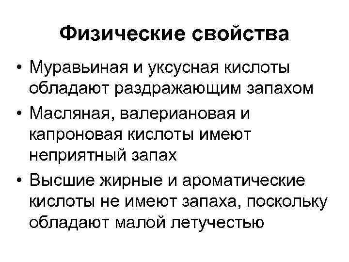 Физические свойства • Муравьиная и уксусная кислоты обладают раздражающим запахом • Масляная, валериановая и