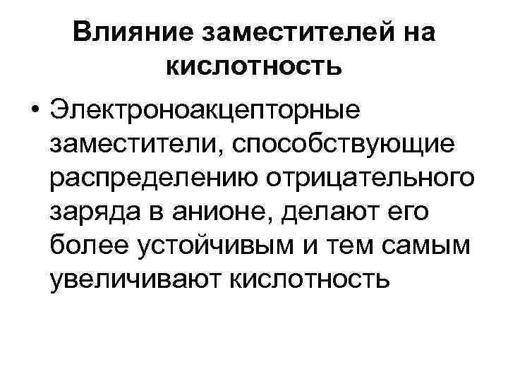 Влияние заместителей на кислотность • Электроноакцепторные заместители, способствующие распределению отрицательного заряда в анионе, делают