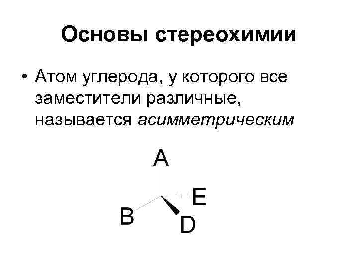Основы стереохимии • Атом углерода, у которого все заместители различные, называется асимметрическим 