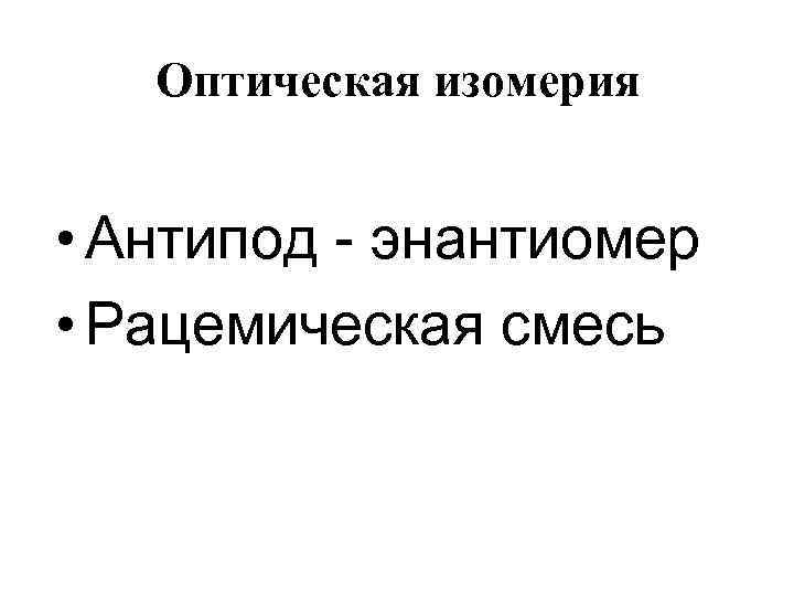 Оптическая изомерия • Антипод - энантиомер • Рацемическая смесь 