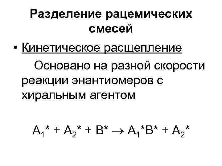 Разделение рацемических смесей • Кинетическое расщепление Основано на разной скорости реакции энантиомеров с хиральным