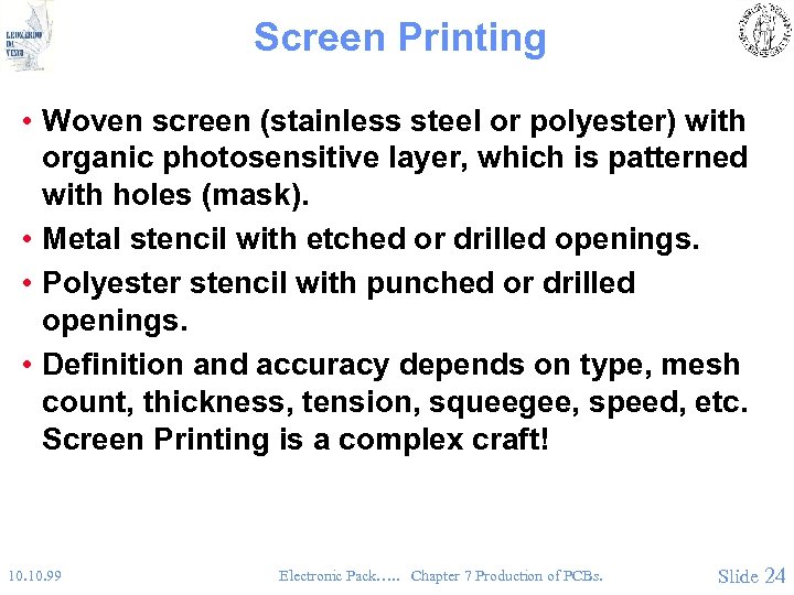 Screen Printing • Woven screen (stainless steel or polyester) with organic photosensitive layer, which