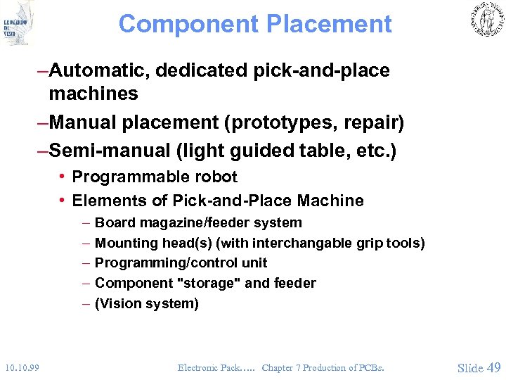 Component Placement –Automatic, dedicated pick-and-place machines –Manual placement (prototypes, repair) –Semi-manual (light guided table,