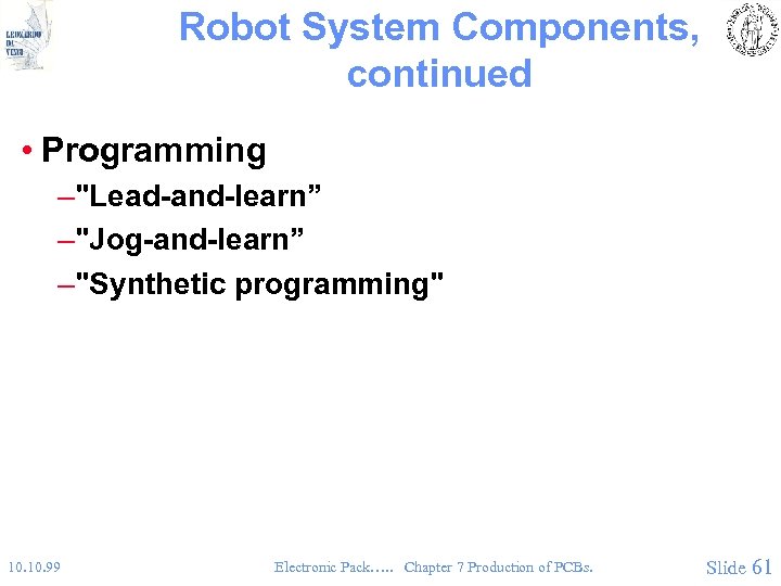 Robot System Components, continued • Programming –"Lead-and-learn” –"Jog-and-learn” –"Synthetic programming" 10. 99 Electronic Pack….