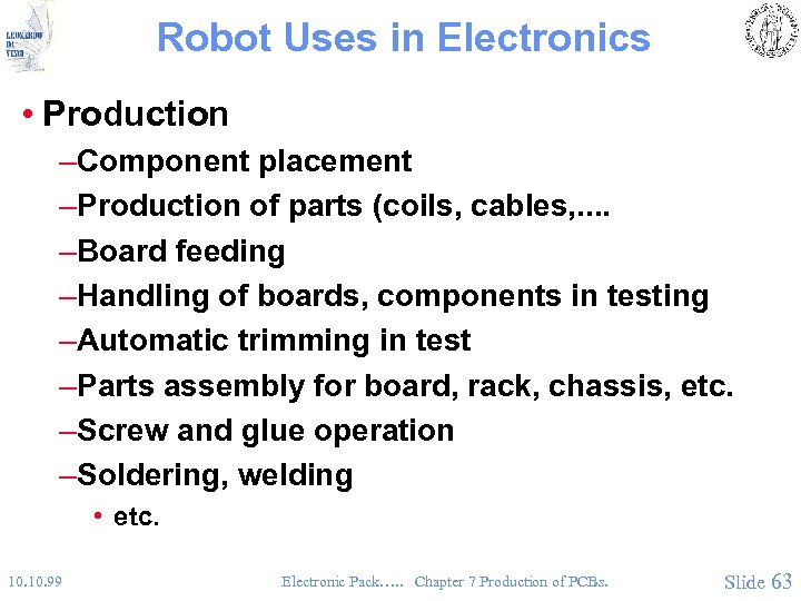 Robot Uses in Electronics • Production –Component placement –Production of parts (coils, cables, .