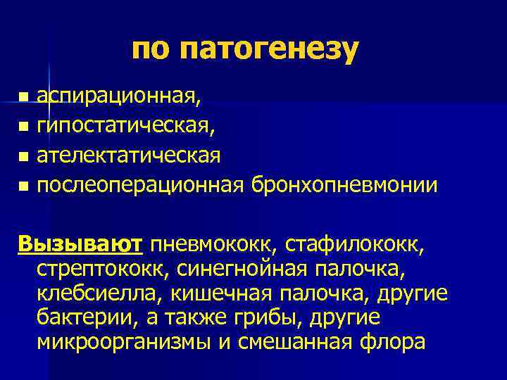 по патогенезу аспирационная, n гипостатическая, n ателектатическая n послеоперационная бронхопневмонии n Вызывают пневмококк, стафилококк,