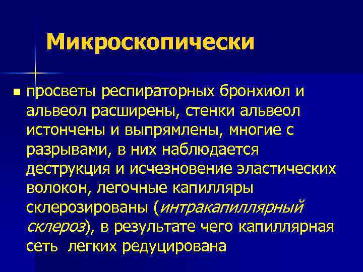 Микроскопически n просветы респираторных бронхиол и альвеол расширены, стенки альвеол истончены и выпрямлены, многие