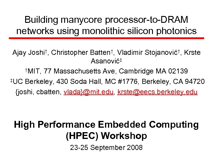 Building manycore processor-to-DRAM networks using monolithic silicon photonics Ajay Joshi†, Christopher Batten†, Vladimir Stojanović†,