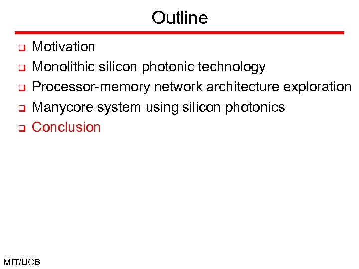 Outline q q q Motivation Monolithic silicon photonic technology Processor-memory network architecture exploration Manycore