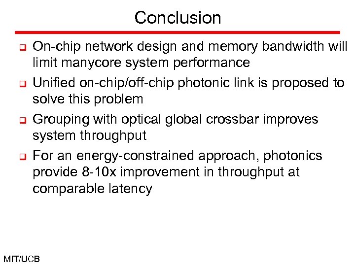 Conclusion q q On-chip network design and memory bandwidth will limit manycore system performance
