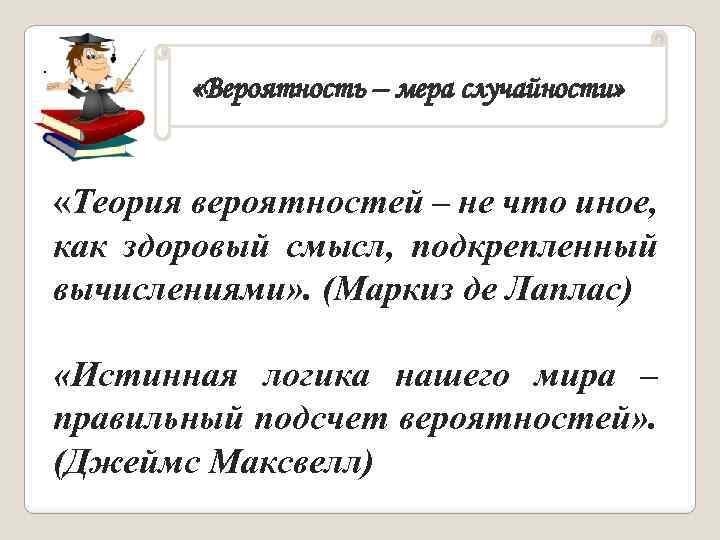 . «Вероятность – мера случайности» «Теория вероятностей – не что иное, как здоровый смысл,