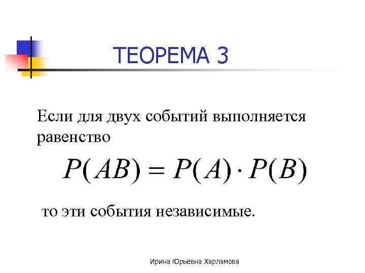 ТЕОРЕМА 3 Если для двух событий выполняется равенство то эти события независимые. Ирина Юрьевна