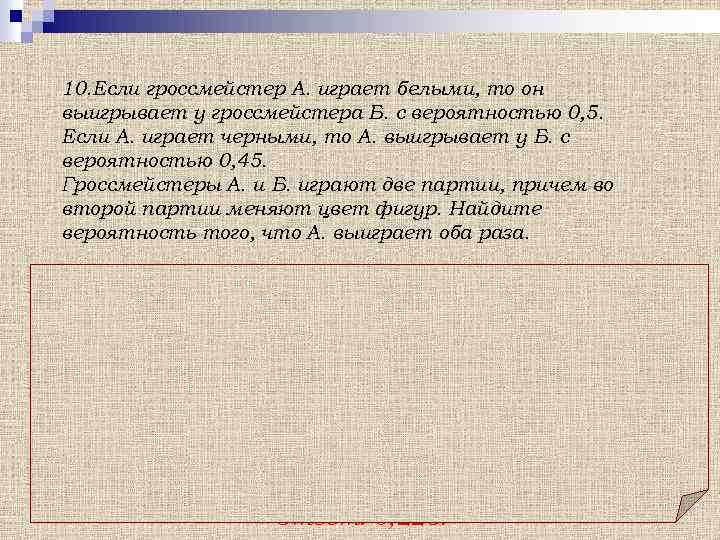 10. Если гроссмейстер А. играет белыми, то он выигрывает у гроссмейстера Б. с вероятностью