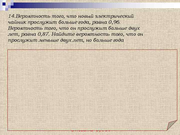 14. Вероятность того, что новый электрический чайник прослужит больше года, равна 0, 96. Вероятность