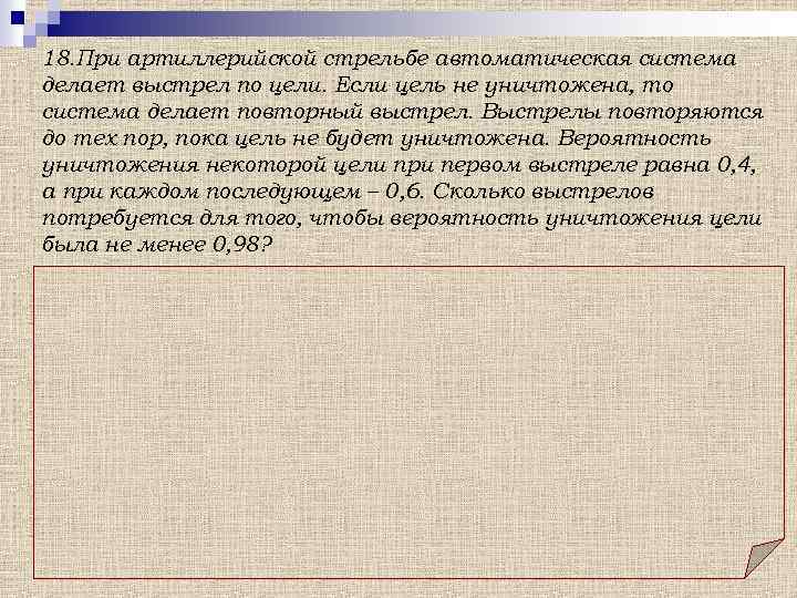 18. При артиллерийской стрельбе автоматическая система делает выстрел по цели. Если цель не уничтожена,