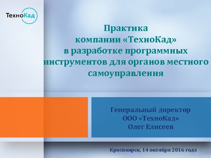 Практика компании «Техно. Кад» в разработке программных инструментов для органов местного самоуправления Генеральный директор